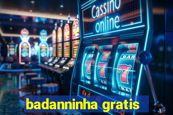 badanninha gratis